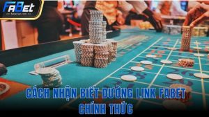 Cách nhận biết đường link Fabet chính thức