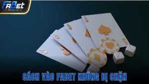 Cách vào Fabet không bị chặn